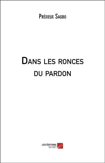 Couverture du livre « Dans les ronces du pardon » de Prexieux Sagbo aux éditions Editions Du Net