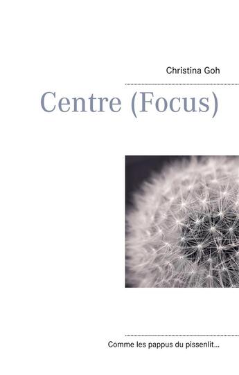 Couverture du livre « Centre ; focus » de Christina Goh aux éditions Books On Demand