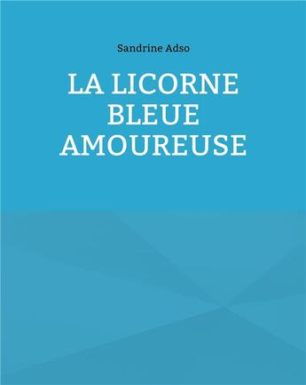 Couverture du livre « La licorne bleue amoureuse » de Sandrine Adso aux éditions Books On Demand