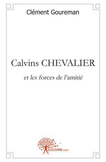 Couverture du livre « Calvins chevalier - et les forces de l'amitie » de Goureman Clement aux éditions Edilivre