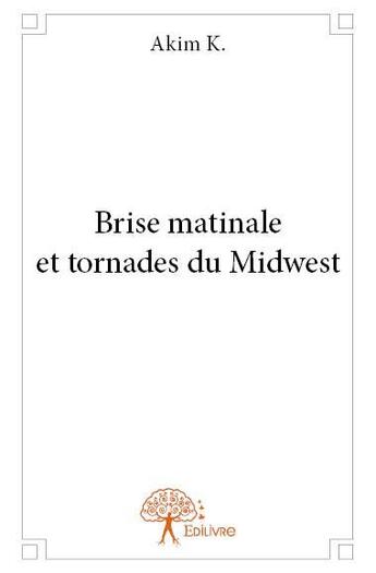 Couverture du livre « Brise matinale et tornades du Midwest » de Akim K. aux éditions Edilivre