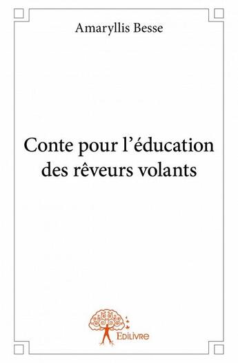 Couverture du livre « Conte pour l'éducation des rêveurs volants » de Amaryllis Besse aux éditions Edilivre