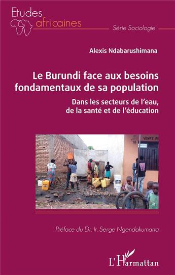 Couverture du livre « Le Burundi face aux besoins fondamentaux de sa population ; dans les secteurs de l'eau, de la santé et de l'éducation » de Alexis Ndabarushimana aux éditions L'harmattan