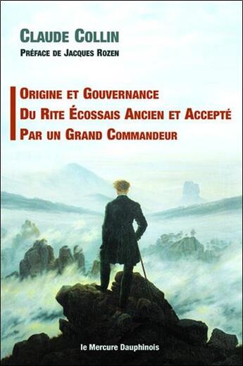 Couverture du livre « Origine et gouvernance du rite écossais ancien et accepté par un grand commandeur » de Claude Collin aux éditions Mercure Dauphinois