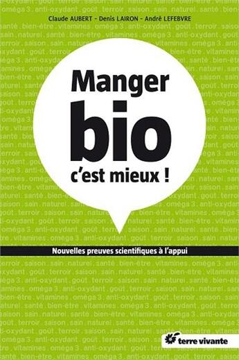 Couverture du livre « Manger bio c'est mieux ! » de Claude Aubert et Andre Lefebvre et Denis Lairon aux éditions Terre Vivante