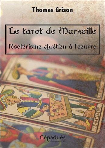 Couverture du livre « Le tarot de Marseille ; l'ésotérisme chrétien à l'oeuvre » de Thomas Grison aux éditions Editions De Midi