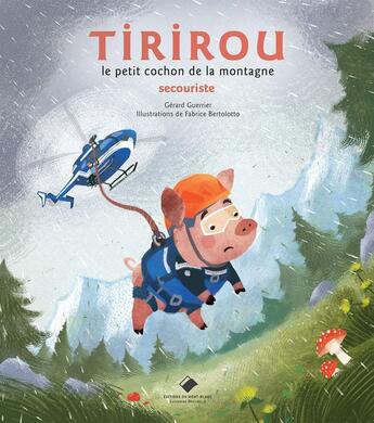 Couverture du livre « Tirirou, le petit cochon de la montagne secouriste » de Gerard Guerrier et Fabrice Bertolotto aux éditions Editions Du Mont-blanc