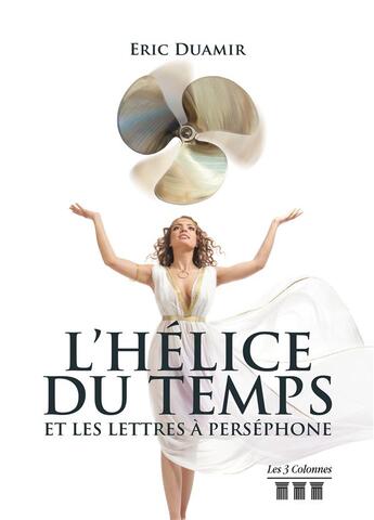 Couverture du livre « L'hélice du temps et les lettres à Perséphone » de Eric Duamir aux éditions Les Trois Colonnes