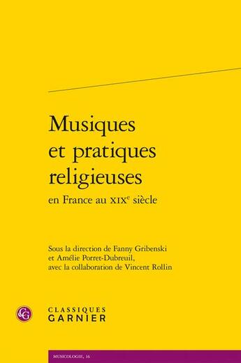 Couverture du livre « Musiques et pratiques religieuses en France au XIXe siècle » de Fanny Gribenski et Amelie Porret-Dubreuil aux éditions Classiques Garnier