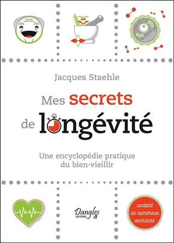 Couverture du livre « Mes secrets de longévité : une encyclopédie pratique du bien-vieillir » de Jacques Staehle aux éditions Dangles