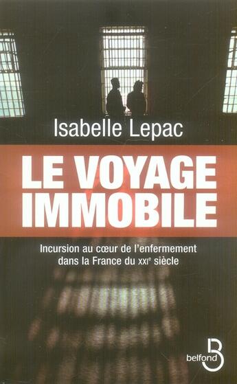 Couverture du livre « Le voyage immobile ; incursion au coeur de l'enfermement dans la France du XXIe siècle » de Isabelle Lepac aux éditions Belfond