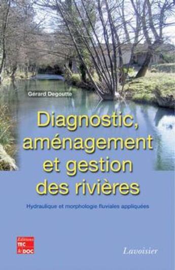 Couverture du livre « Diagnostic, Amenagement Et Gestion Des Rivieres ; Hydraulique Et Morphologie Fluviales Appliquees » de Gerard Degoutte aux éditions Tec Et Doc