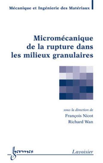 Couverture du livre « Micromécanique de la rupture dans les milieux granulaires » de Francois Nicot et Richard Wan aux éditions Hermes Science Publications