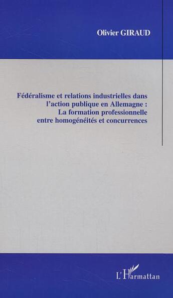 Couverture du livre « Fédéralisme et relations industrielles dans l'action publique en Allemagne : la formation professionnelle entre homogénéités et concurrence » de Olivier Giraud aux éditions L'harmattan