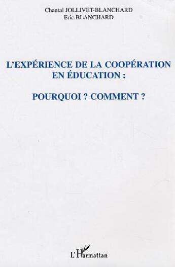 Couverture du livre « L'expérience de la coopération en éducation : pourquoi ? comment ? » de Chantal Jollivet-Blanchard et Eric Blanchard aux éditions L'harmattan