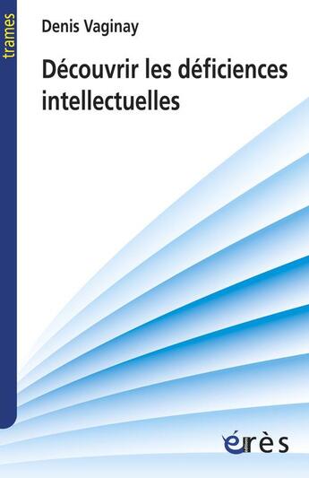 Couverture du livre « Découvrir les déficiences intellectuelles » de Denis Vaginay aux éditions Eres