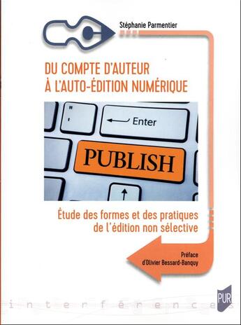 Couverture du livre « Du compte d'auteur à l'auto-édition numérique : étude des formes et des pratiques de l'édition non sélective » de Stephanie Parmentier aux éditions Pu De Rennes