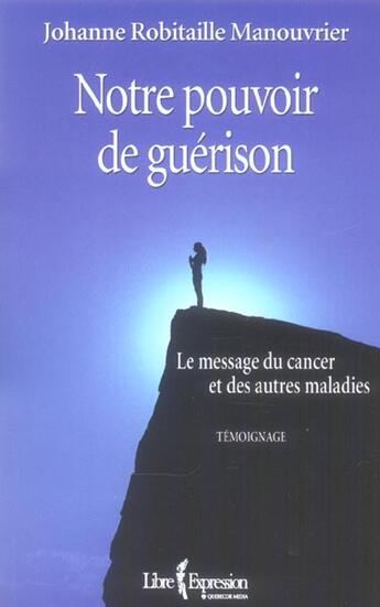 Couverture du livre « Notre pouvoir de guérison ; le message du cancer et des autres maladies » de Johanne Robitaille Manouvrier aux éditions Libre Expression