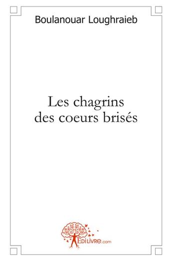 Couverture du livre « Les chagrins des coeurs brises » de Loughraieb B. aux éditions Edilivre