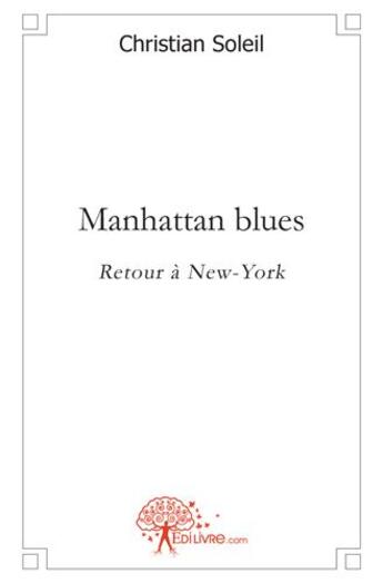 Couverture du livre « Manhattan blues ; retour à New-York » de Christian Soleil aux éditions Edilivre