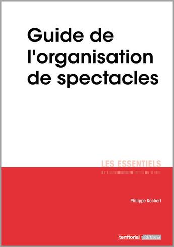 Couverture du livre « Guide de l'organisation de spectacles » de Philippe Kochert aux éditions Territorial