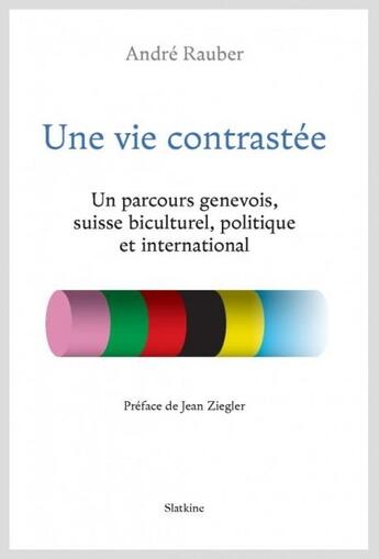 Couverture du livre « Une vie contrastée ; un parcours genevois, suisse biculturel, politique et international » de Andre Rauber aux éditions Slatkine