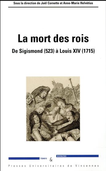 Couverture du livre « La mort des rois ; de Sigismond (523) à Louis XIV (1715) » de Joel Cornette et Anne-Marie Helvetius aux éditions Pu De Vincennes