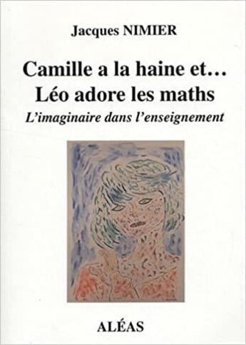 Couverture du livre « Camille a la haine et... Léo adore les maths : l'imaginaire dans l'enseignement » de Jacques Nimier aux éditions Aleas