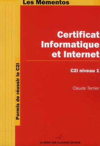 Couverture du livre « Certificat informatique et internet. permis de reussir le c2i. c2i niveau 1 » de Claude Terrier aux éditions Genie Des Glaciers