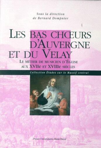 Couverture du livre « Les bas choeurs d'Auvergne et du Velay ; le métier de musicien d'église au XVIIe et XVIIIe siècle » de Bernard Dompnier aux éditions Pu De Clermont Ferrand