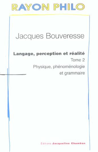 Couverture du livre « Langage, perception et realite - tome 2 - physique, phenomenologie et grammaire » de Jacques Bouveresse aux éditions Jacqueline Chambon