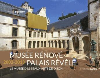 Couverture du livre « Musée rénové, palais révélé ; le musée des beaux-arts de Dijon » de Patrice Bouillot aux éditions Faton