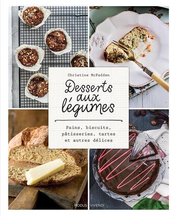 Couverture du livre « Desserts aux légumes ; pains, biscuits, pâtisseries, tartes et autres délices » de Christine Mcfadden aux éditions Modus Vivendi