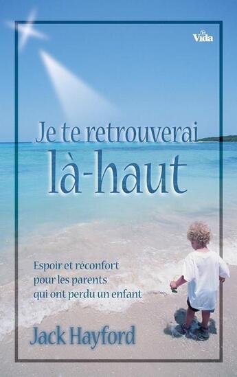 Couverture du livre « Je te retrouverai là-haut » de Hayford Jack aux éditions Vida