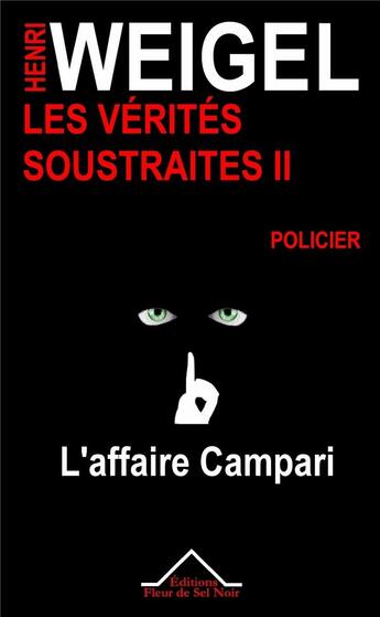 Couverture du livre « Les vérités soustraites Tome 2 : L'affaire Campari » de Henri Weigel aux éditions Fleur De Sel Noir