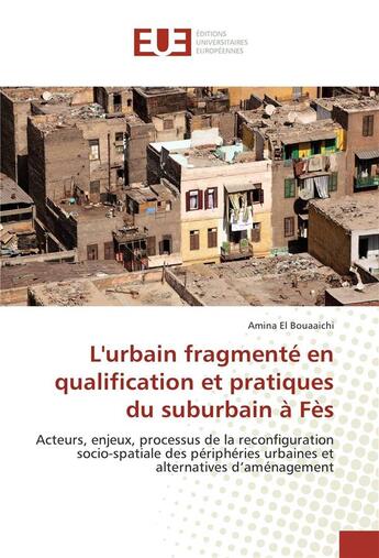 Couverture du livre « L'urbain fragmente en qualification et pratiques du suburbain a fes » de El Bouaaichi Amina aux éditions Editions Universitaires Europeennes