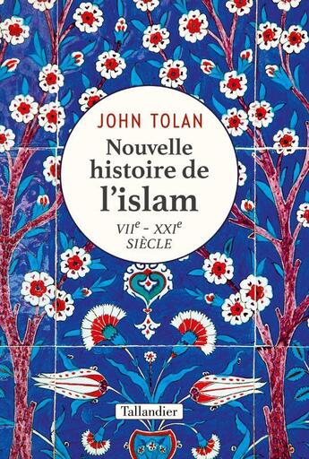 Couverture du livre « Nouvelle histoire de l'islam : VIIe-XXIe siècle » de John Tolan aux éditions Tallandier