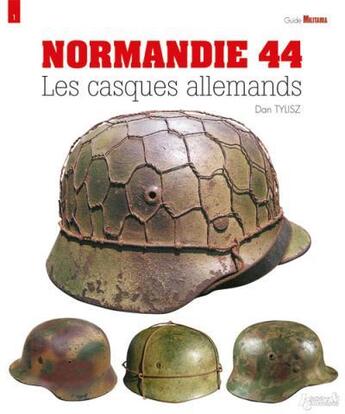 Couverture du livre « Normandie 44 : les casques allemands » de Dan Tylisz aux éditions Histoire Et Collections