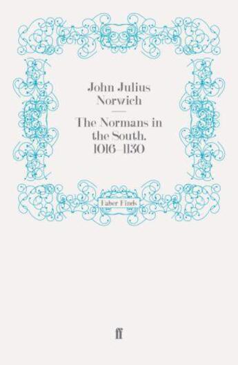 Couverture du livre « The Normans in the South 1016-1130 » de Norwich John Julius aux éditions Faber And Faber Digital