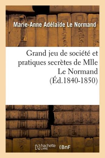 Couverture du livre « Grand jeu de societe et pratiques secretes de mlle le normand (ed.1840-1850) » de Le Normand M-A. aux éditions Hachette Bnf