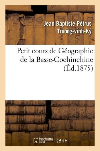 Couverture du livre « Petit cours de geographie de la basse-cochinchine (ed.1875) » de  aux éditions Hachette Bnf