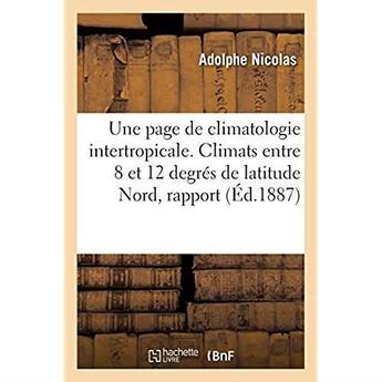 Couverture du livre « Une page de climatologie intertropicale. Les climats entre 8 et 12 degrés de latitude Nord : Rapport à la Société de médecine de Paris, 15-23 juillet 1887 » de Adolphe Nicolas aux éditions Hachette Bnf