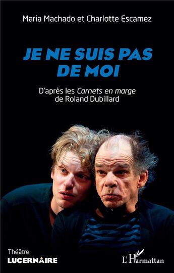 Couverture du livre « Je ne suis pas de moi : d'après les Carnets en marge de roland Dubillard » de Charlotte Escamez et Maria Machado aux éditions L'harmattan