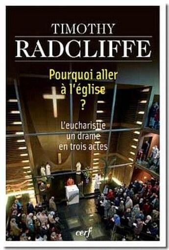 Couverture du livre « Pourquoi aller à l'Eglise ? l'eucharistie, un drame en trois actes » de Radcliffe Timot aux éditions Cerf