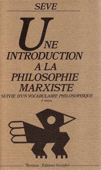 Couverture du livre « Introduction a la philosophie marxiste (une) - suivi da un vocabulaire philosophique (3e édition) » de Lucien Seve aux éditions Editions Sociales