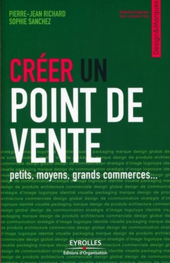 Couverture du livre « Créer un point de vente ; petits, moyens, grands commerces... » de Richard/Sanchez aux éditions Organisation