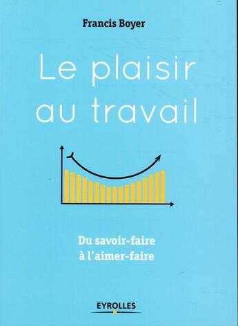 Couverture du livre « Le plaisir au travail » de Francis Boyer aux éditions Eyrolles