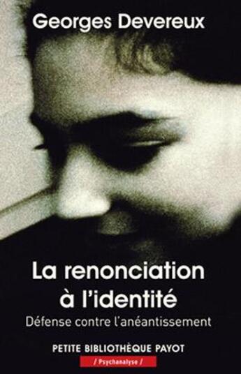 Couverture du livre « La renonciation à l'identité ; défense contre l'anéantissement » de Georges Devereux aux éditions Payot