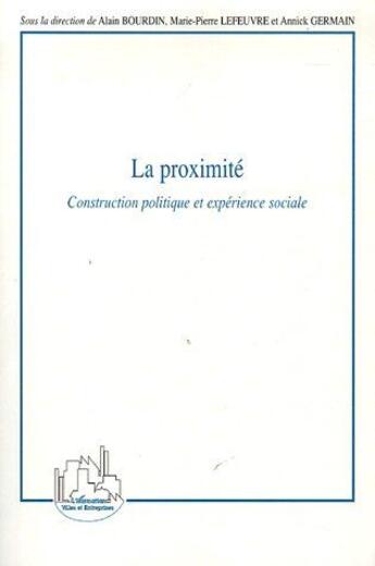 Couverture du livre « La proximité ; construction politique et expérience sociale » de Annick Germain et Marie-Pierre Lefeuvre et Alain Bourdin aux éditions L'harmattan