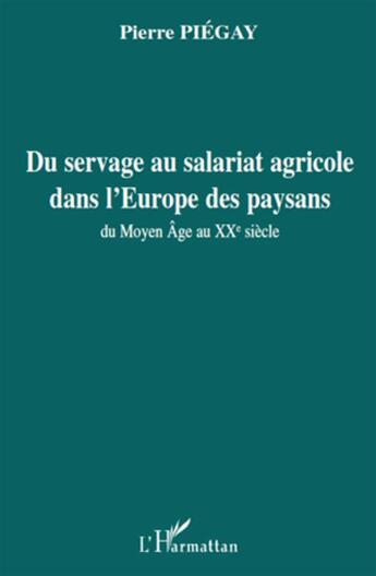 Couverture du livre « Du servage au salariat agricole dans l'Europe des paysans ; du moyen-âge au XX siècle » de Piegay/Pierre aux éditions L'harmattan